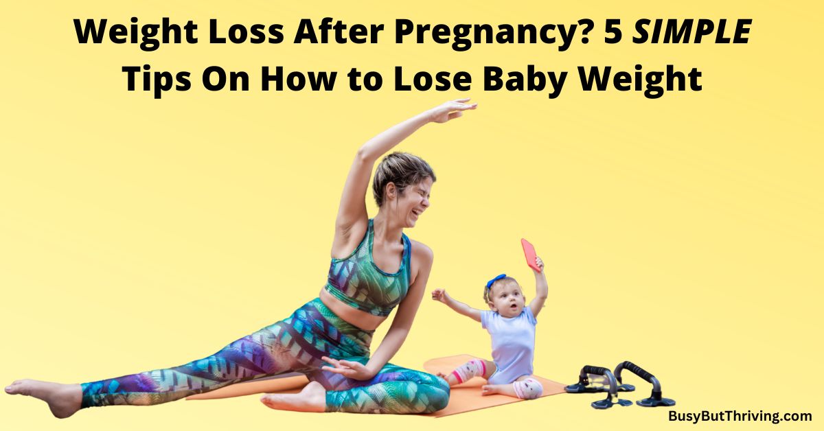 Weight Loss After Pregnancy? 5 SIMPLE Tips On How to Lose Baby Weight