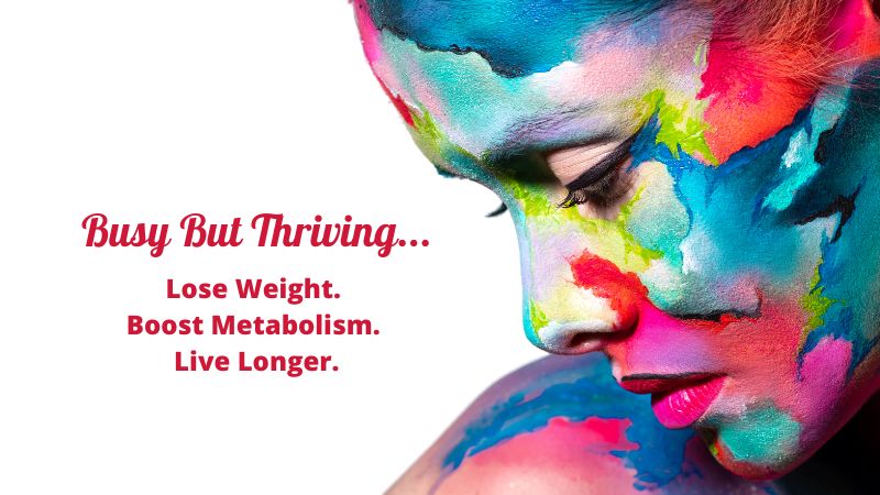 Busy But Thriving: Lose Weight. Boost Metabolism. Live Longer.