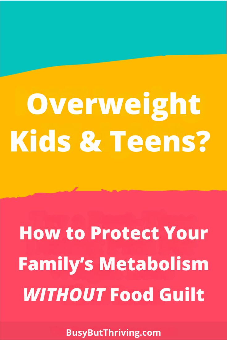 Overweight Kids & Teens? How to Protect Your Family&rsquo;s Metabolism WITHOUT Food Guilt